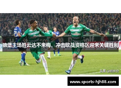 狼堡主场胜云达不来梅，冲击欧战资格区迎来关键胜利